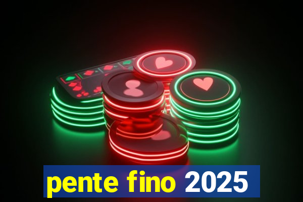 pente fino 2025