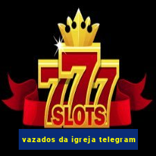 vazados da igreja telegram