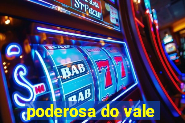 poderosa do vale