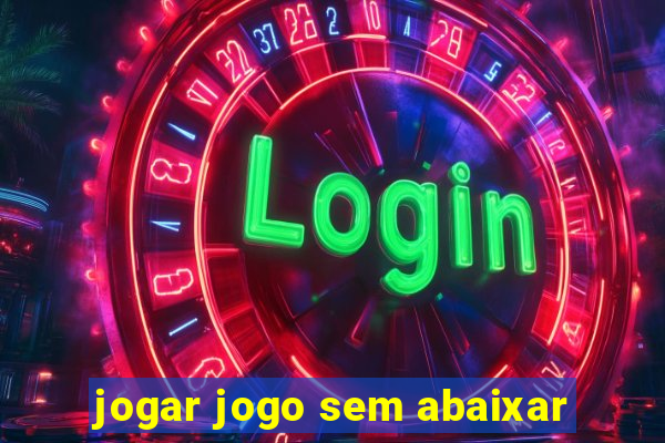 jogar jogo sem abaixar