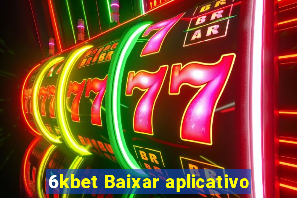 6kbet Baixar aplicativo