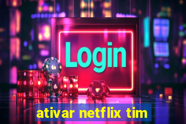 ativar netflix tim