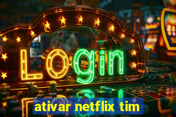 ativar netflix tim