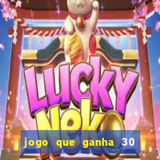 jogo que ganha 30 reais no cadastro