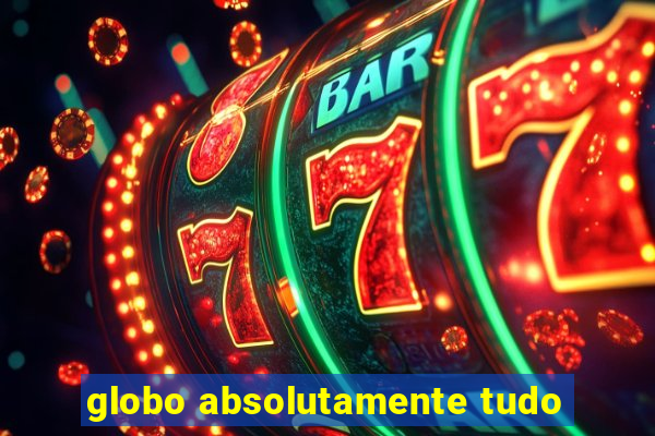 globo absolutamente tudo