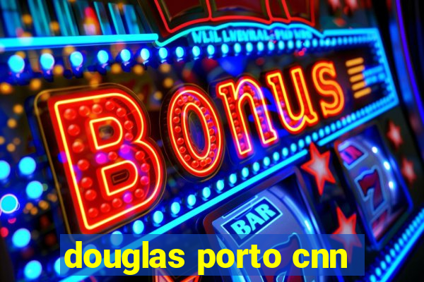 douglas porto cnn