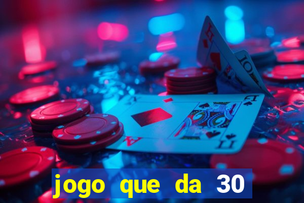 jogo que da 30 reais de bonus