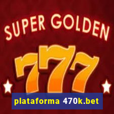 plataforma 470k.bet