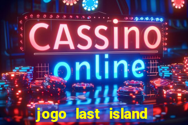 jogo last island of survival