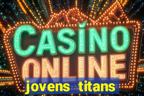 jovens titans cavando fortunas