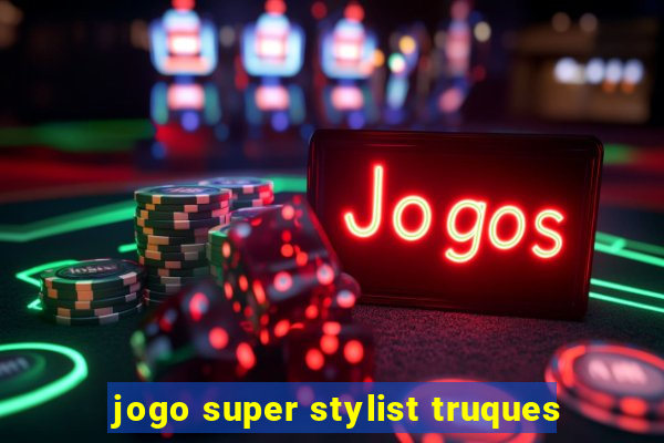 jogo super stylist truques