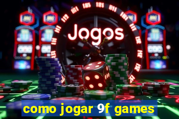 como jogar 9f games