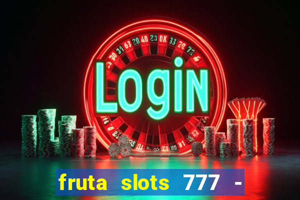 fruta slots 777 - mega jackpot