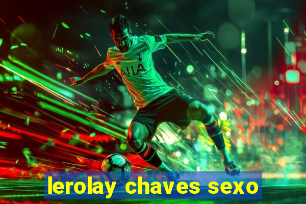 lerolay chaves sexo