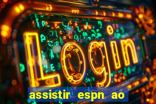 assistir espn ao vivo online gratis