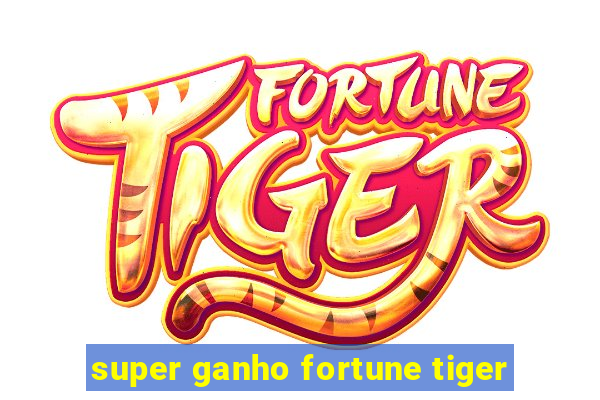 super ganho fortune tiger