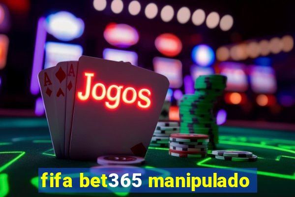 fifa bet365 manipulado