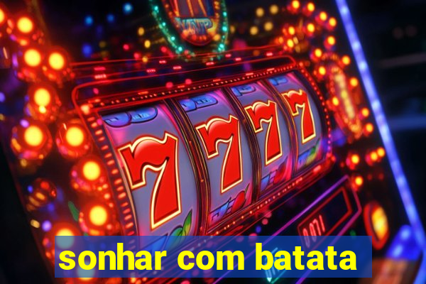 sonhar com batata