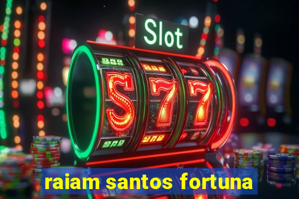 raiam santos fortuna