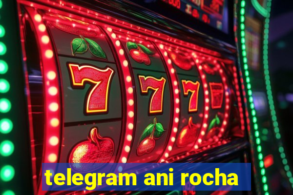 telegram ani rocha