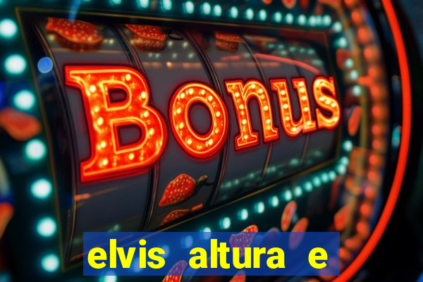 elvis altura e peso elvis presley altura