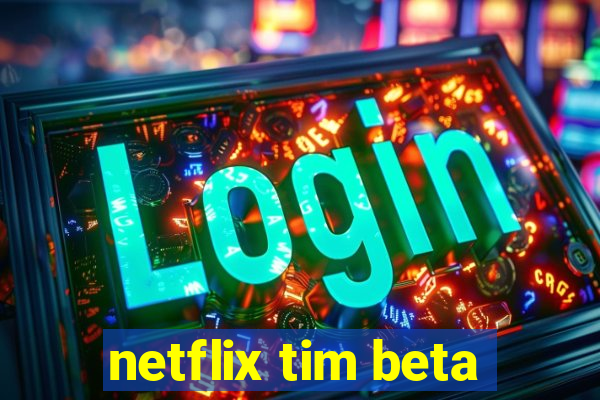 netflix tim beta