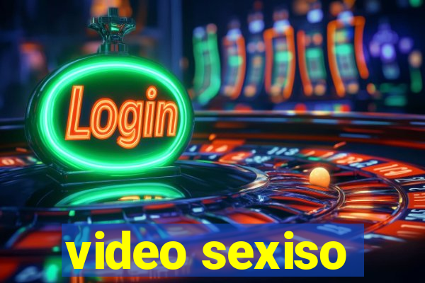 video sexiso