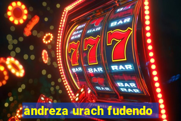 andreza urach fudendo