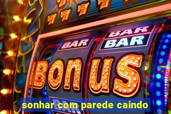 sonhar com parede caindo