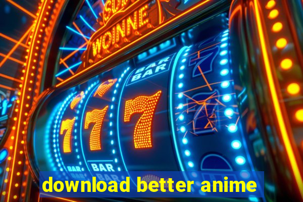 download better anime