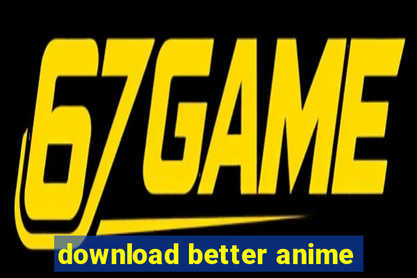 download better anime