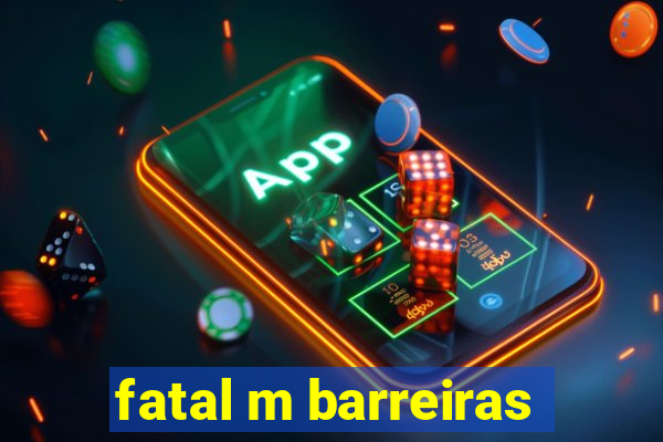 fatal m barreiras