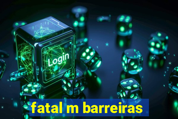 fatal m barreiras