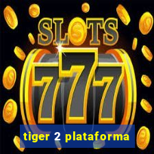 tiger 2 plataforma