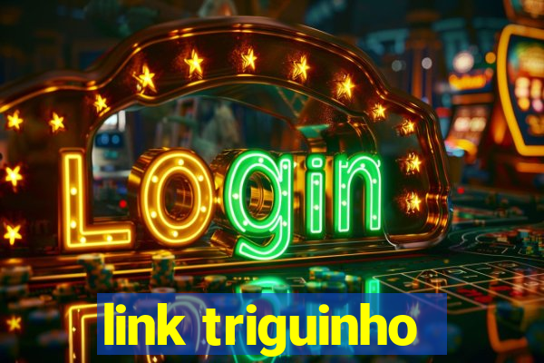 link triguinho