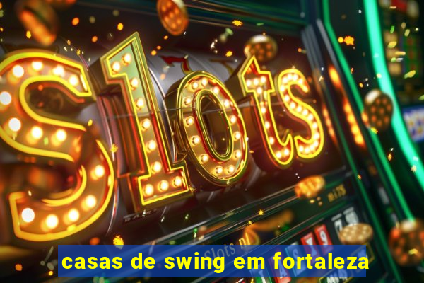 casas de swing em fortaleza