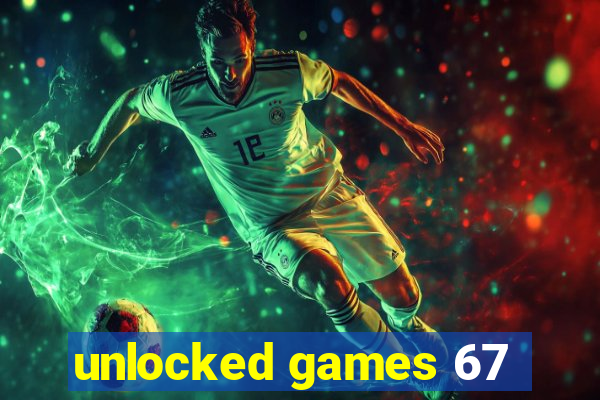 unlocked games 67