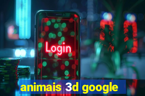 animais 3d google