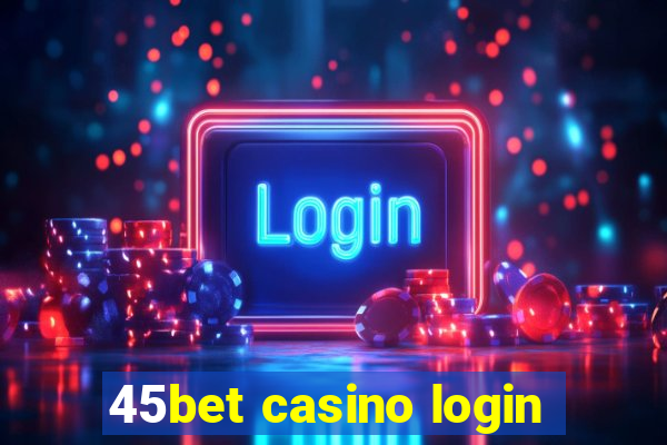 45bet casino login