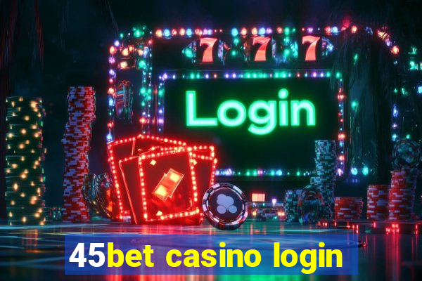 45bet casino login