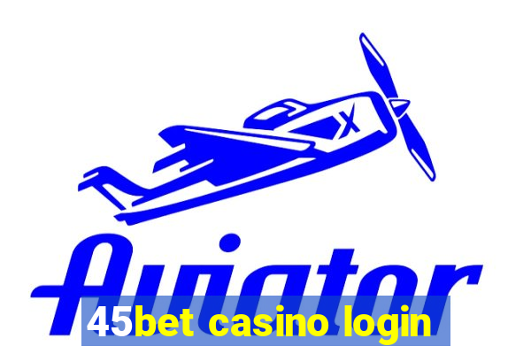 45bet casino login