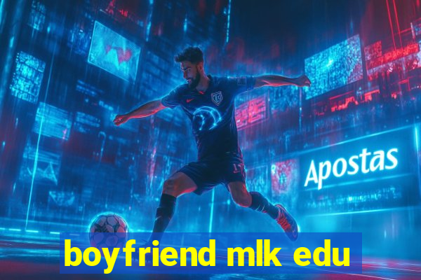 boyfriend mlk edu