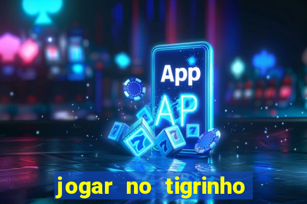 jogar no tigrinho sem deposito