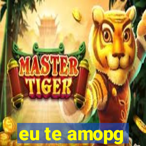 eu te amopg