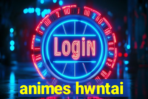 animes hwntai