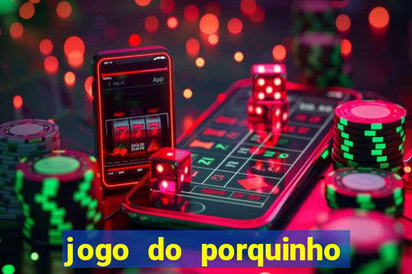 jogo do porquinho que ganha dinheiro