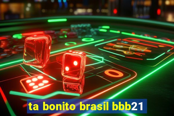 ta bonito brasil bbb21