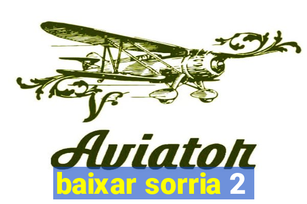 baixar sorria 2