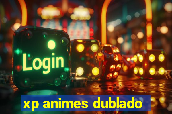 xp animes dublado