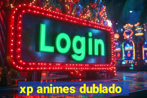 xp animes dublado